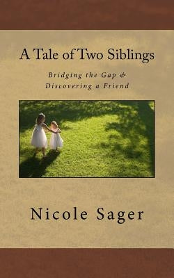 A Tale of Two Siblings: Bridging the Gap & Discovering a Friend by Sager, Nicole