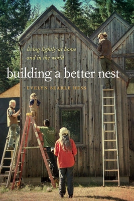 Building a Better Nest: Living Lightly at Home and in the World by Hess, Evelyn Searle