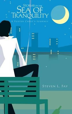 Storms on the Sea of Tranquility: A Foster Child's Journey by Fay, Steven L.