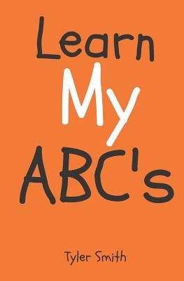Learn my ABC's by Smith, Tyler