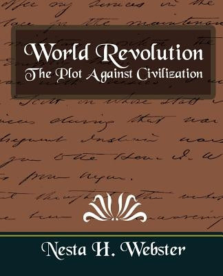 World Revolution the Plot Against Civilization (New Edition) by Nesta H. Webster, H. Webster