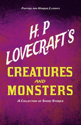 H. P. Lovecraft's Creatures and Monsters - A Collection of Short Stories (Fantasy and Horror Classics); With a Dedication by George Henry Weiss by Lovecraft, H. P.