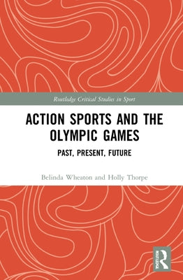 Action Sports and the Olympic Games: Past, Present, Future by Wheaton, Belinda