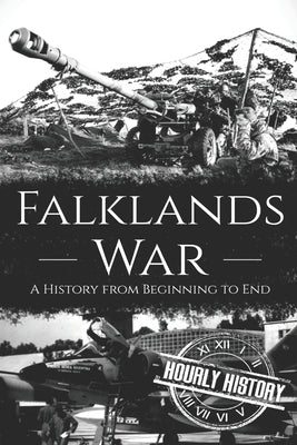 Falklands War: A History from Beginning to End by History, Hourly