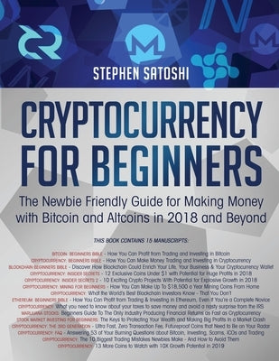 Cryptocurrency for Beginners: The Newbie Friendly Guide for Making Money with Bitcoin and Altcoins in 2018 and Beyond by Satoshi, Stephen