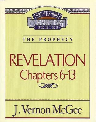 Thru the Bible Vol. 59: The Prophecy (Revelation 6-13): 59 by McGee, J. Vernon
