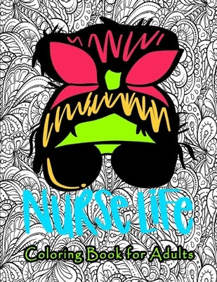 Nurse Coloring Book for Adults: Swear Word Coloring Book for Adults with Nursing Related Cussing ... gift for (Graduation, Appreciation and Retirement by Nurse Life, Publish