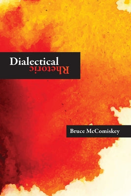 Dialectical Rhetoric by McComiskey, Bruce