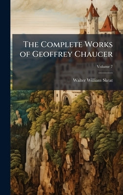 The Complete Works of Geoffrey Chaucer by Skeat, Walter William