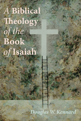 A Biblical Theology of the Book of Isaiah by Kennard, Douglas W.