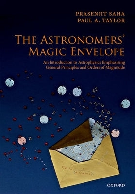 The Astronomers' Magic Envelope: An Introduction to Astrophysics Emphasizing General Principles and Orders of Magnitude by Saha, Prasenjit