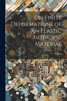 On Finite Deformations of an Elastic Isotropic Material by John, F.