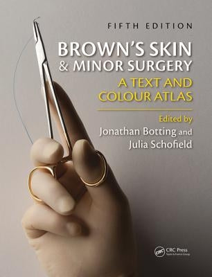 Brown's Skin and Minor Surgery: A Text & Colour Atlas by Botting, Jonathan