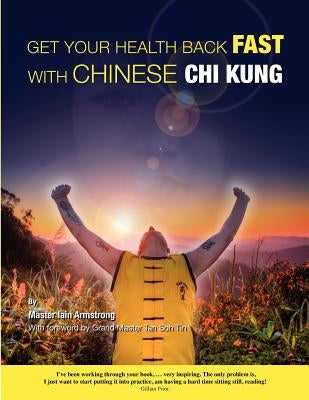 Get Your Health Back FAST With Chinese Chi Kung. by Armstrong, Master Iain