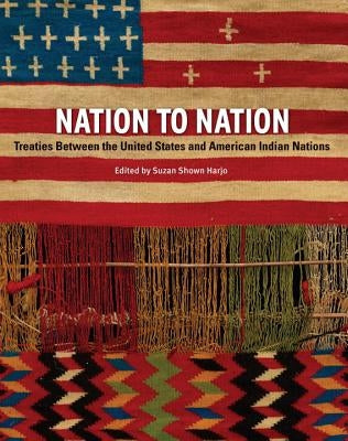 Nation to Nation: Treaties Between the United States and American Indian Nations by Harjo, Suzan Shown