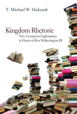 Kingdom Rhetoric by Halcomb, T. Michael W.