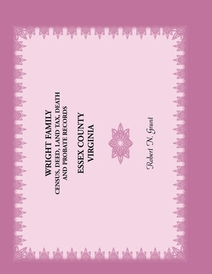 Wright Family Census, Deed, Land Tax, Death and Probate Records, Essex County, Virginia by Grant, Robert