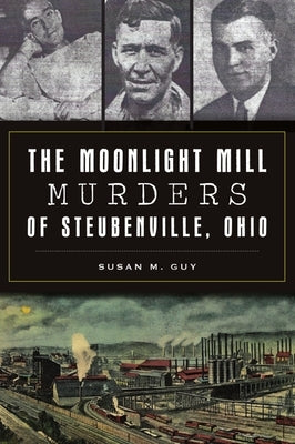 The Moonlight Mill Murders of Steubenville, Ohio by Guy, Susan M.