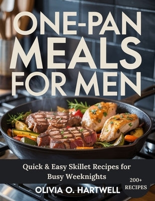 One-Pan Meals for Men: Quick & Easy Skillet Recipes for Busy Weeknights by Hartwell, Olivia O.