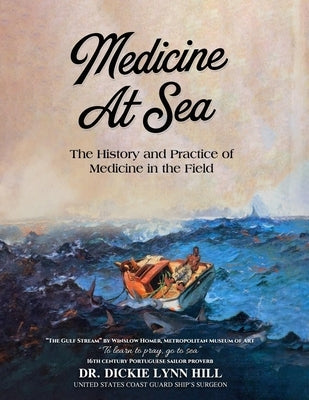 Medicine at Sea: The History and Practice of Medicine in the Field: The history and practice of medicine in the field by Hill, Dickie Lynn