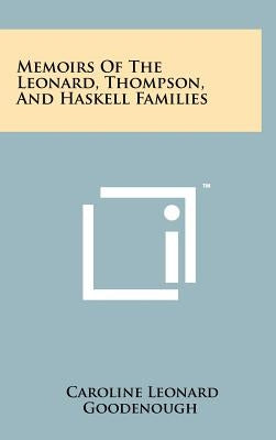 Memoirs Of The Leonard, Thompson, And Haskell Families by Goodenough, Caroline Leonard