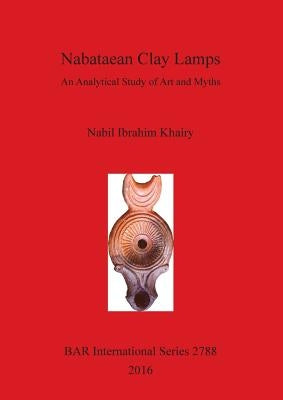 Nabataean Clay Lamps: An Analytical Study of Art and Myths by Khairy, Nabil Ibrahim