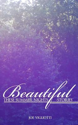 Beautiful, These Summer Nights: Stories by Vigliotti, Joe