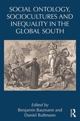 Social Ontology, Sociocultures, and Inequality in the Global South by Baumann, Benjamin