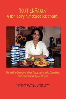 Nut Creams: A Non Dairy Nut Based Ice Cream ! by Pecora-Montalto, Helene