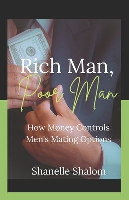 Rich Man, Poor Man: How Money Controls Men's Mating Options by Shalom, Shanelle