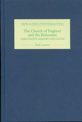 The Church of England and the Holocaust: Christianity, Memory and Nazism by Lawson, Tom