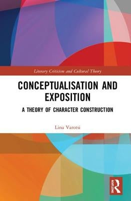 Conceptualisation and Exposition: A Theory of Character Construction by Varotsi, Lina