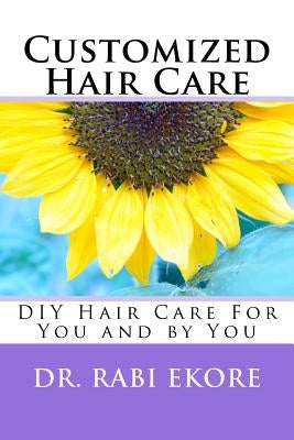 Customized Hair Care: DIY Hair Care For You and by You by Ekore, Rabi Ilemona