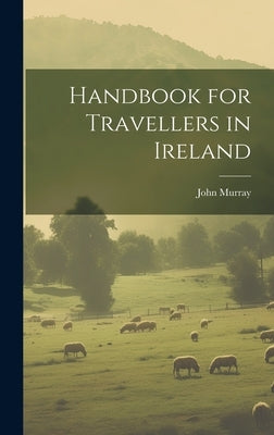 Handbook for Travellers in Ireland by Murray, John