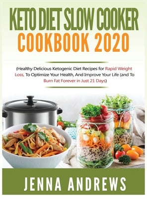Keto Diet Slow Cooker Cookbook 2020: (Healthy Delicious Ketogenic Diet Recipes for Rapid Weight Loss, to Optimize Your Health, and Improve Your Life ( by Andrews, Jenna
