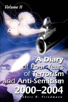 A Diary of Four Years of Terrorism and Anti-Semitism: 2000-2004 Volume 2 by Friedmann, Robert R.