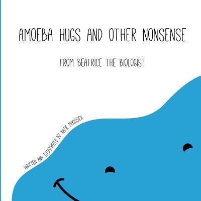 Amoeba Hugs and Other Nonsense: From Beatrice the Biologist by McKissick, Katie