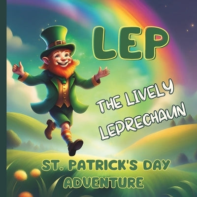 Lep The Lively Leprechaun: St. Patrick's Day Adventure by Ziva, Freya