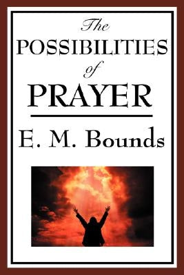 The Possibilities of Prayer by Bounds, Edward M.