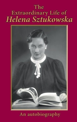 The Extraordinary Life of Helena Sztukowska: An Autobiography by Sztukowska, Helena