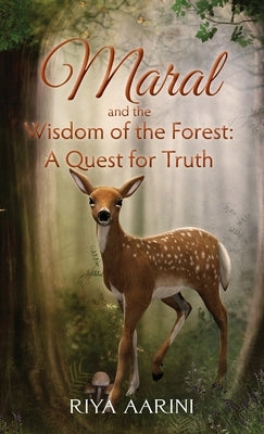 Maral and the Wisdom of the Forest: A Quest for Truth by Aarini, Riya