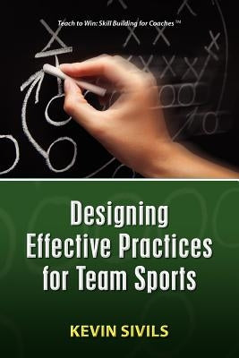 Designing Effective Practices for Team Sports by Sivils, Kevin