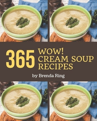 Wow! 365 Cream Soup Recipes: Start a New Cooking Chapter with Cream Soup Cookbook! by , Brenda