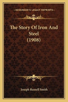 The Story Of Iron And Steel (1908) by Smith, Joseph Russell