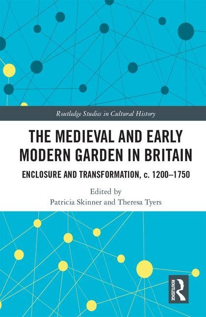The Medieval and Early Modern Garden in Britain: Enclosure and Transformation, c. 1200-1750 by Skinner, Patricia