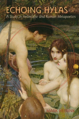 Echoing Hylas: A Study in Hellenistic and Roman Metapoetics by Heerink, Mark