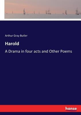 Harold: A Drama in four acts and Other Poems by Butler, Arthur Gray