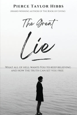 The Great Lie: What All of Hell Wants You to Keep Believing by Hibbs, Pierce Taylor