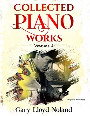 Collected Piano Works: Volume 1 by Noland, Gary Lloyd