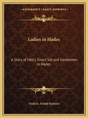 Ladies in Hades: A Story of Hell's Smart Set and Gentlemen in Hades: The Story of a Damned Debutante by Kummer, Frederic Arnold